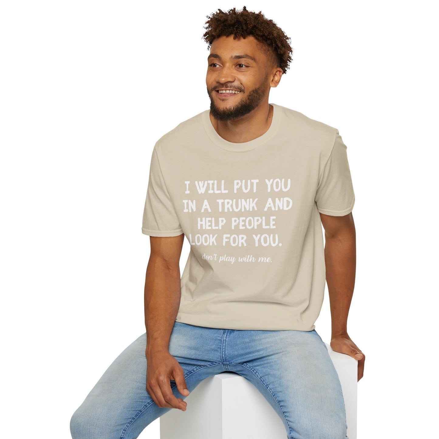 Put You in a Trunk - Don't Play With Me Softstyle T-Shirt