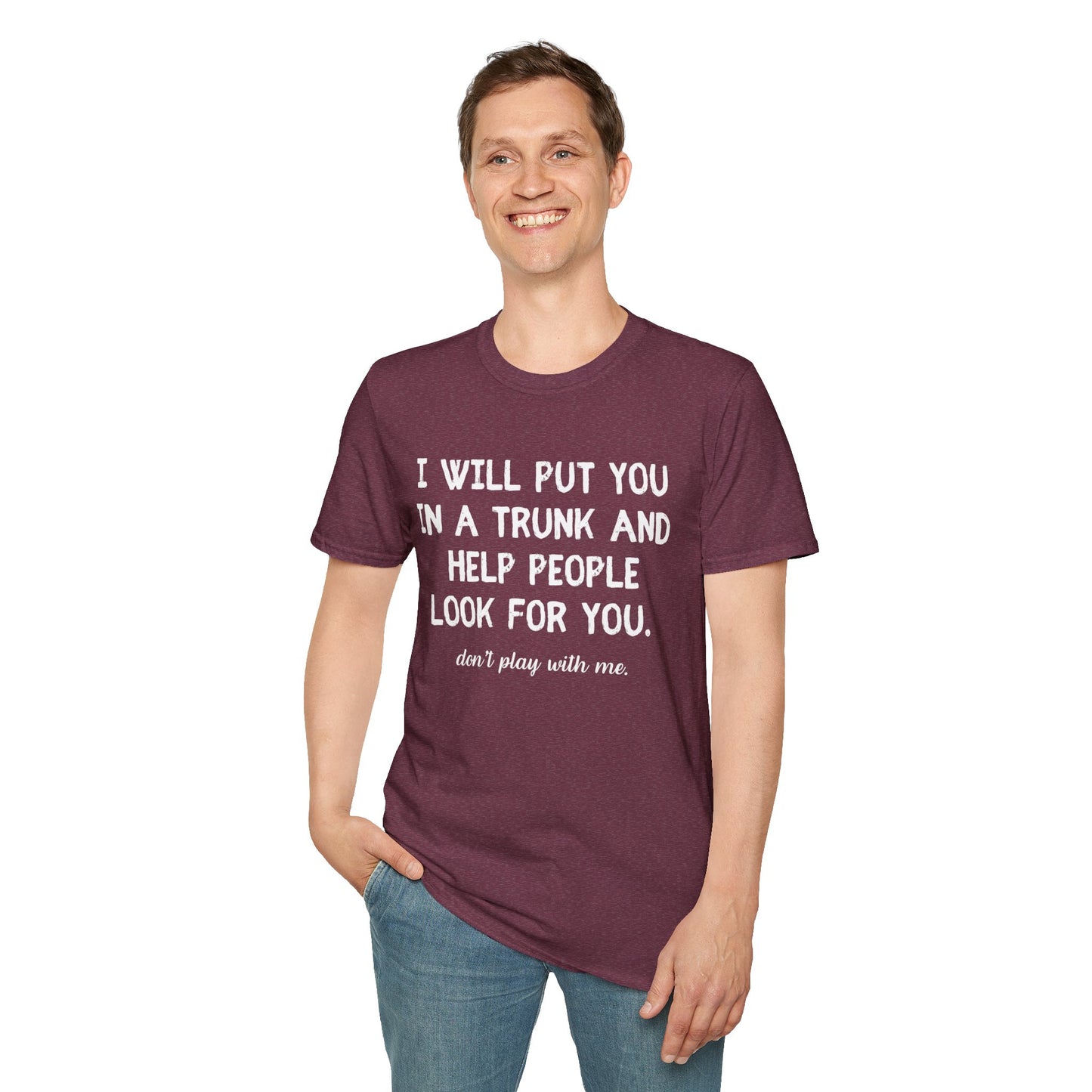 Put You in a Trunk - Don't Play With Me Softstyle T-Shirt