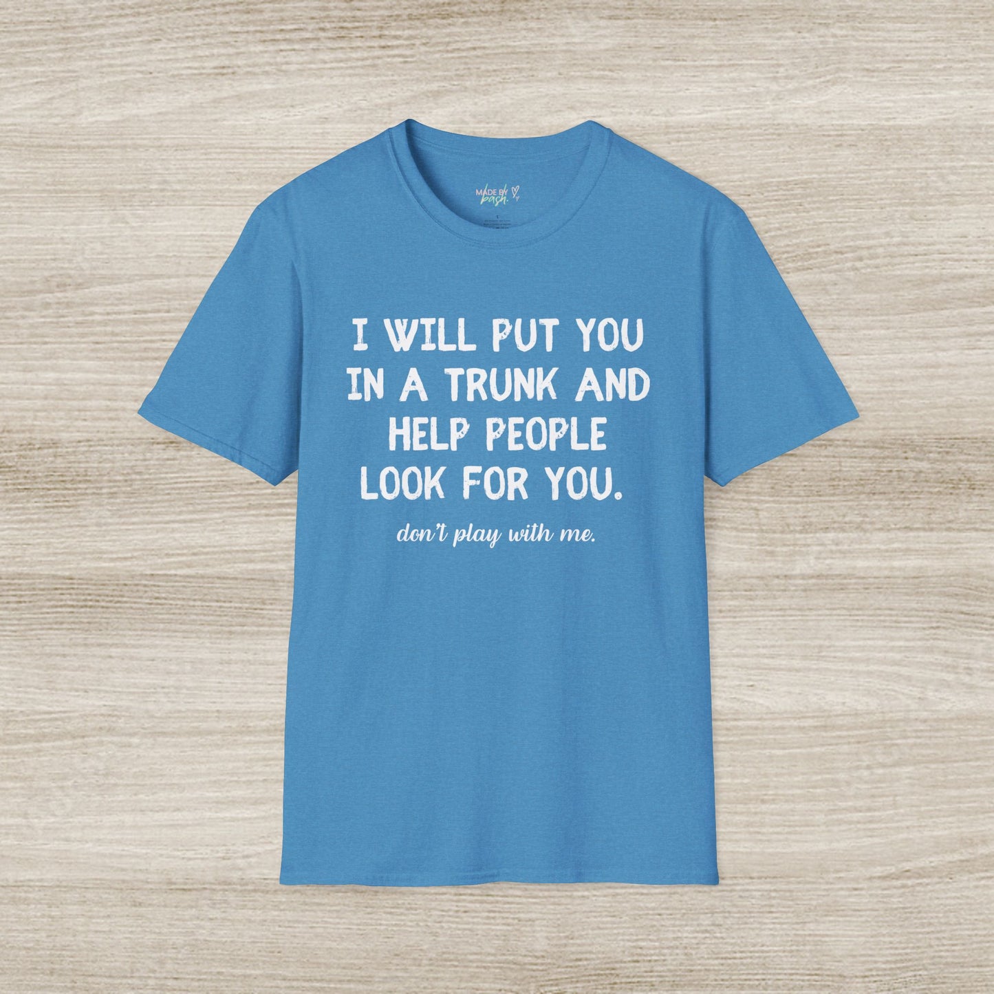 Put You in a Trunk - Don't Play With Me Softstyle T-Shirt
