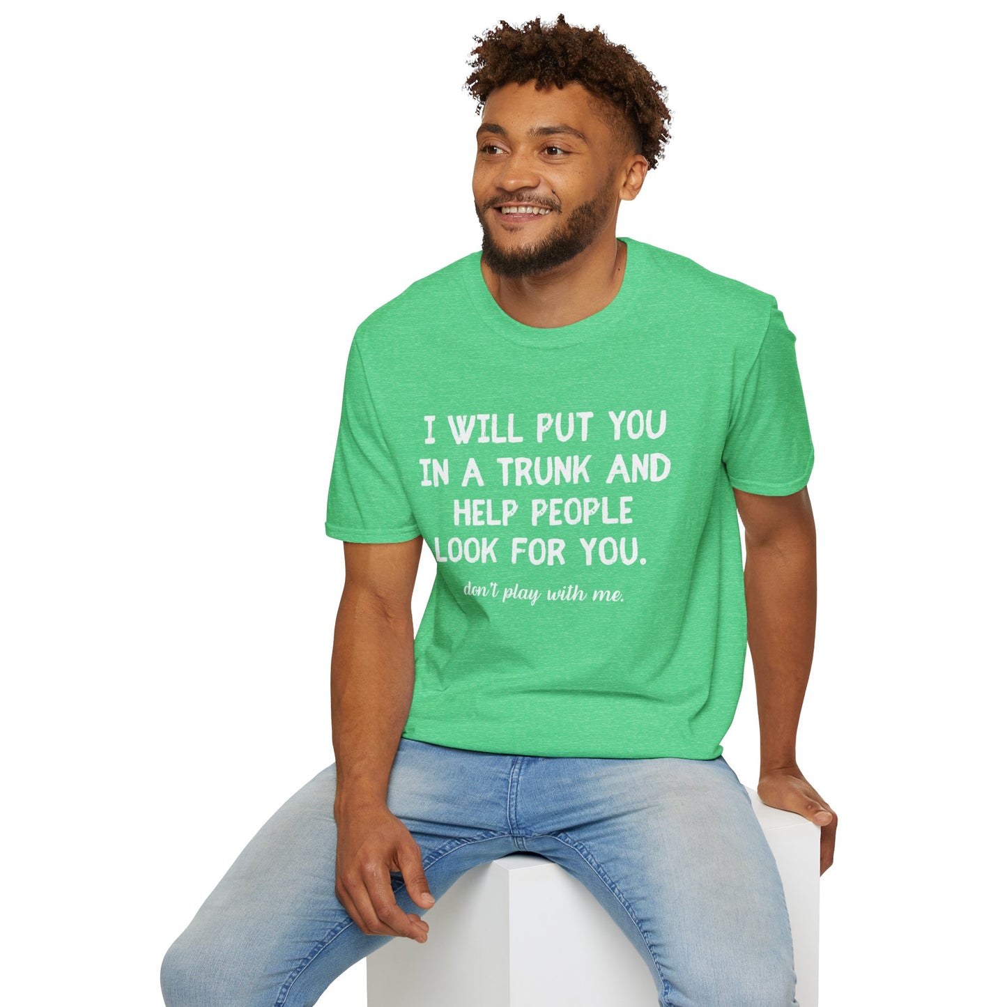 Put You in a Trunk - Don't Play With Me Softstyle T-Shirt