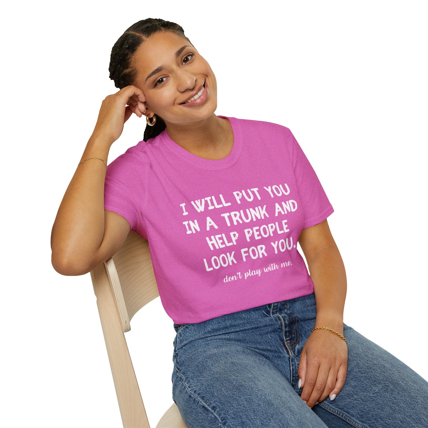 Put You in a Trunk - Don't Play With Me Softstyle T-Shirt