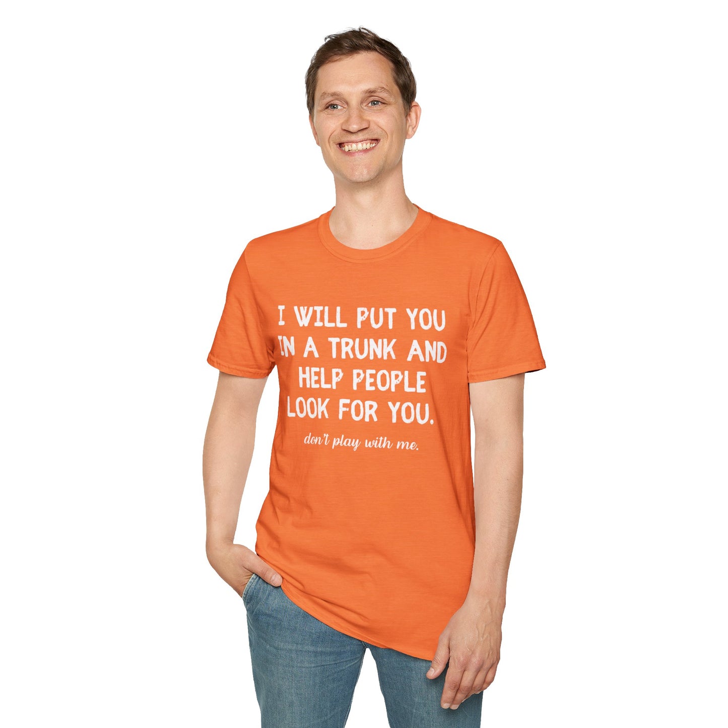 Put You in a Trunk - Don't Play With Me Softstyle T-Shirt