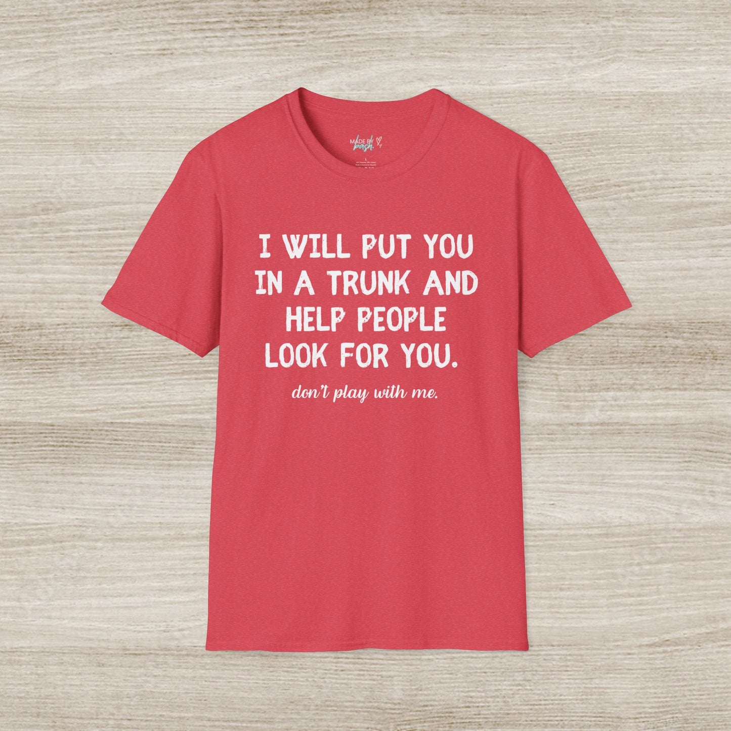 Put You in a Trunk - Don't Play With Me Softstyle T-Shirt