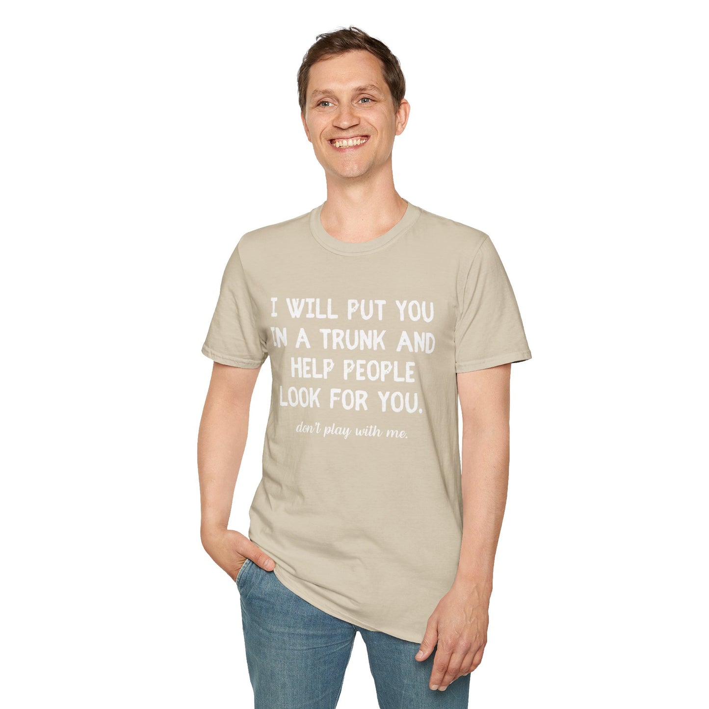 Put You in a Trunk - Don't Play With Me Softstyle T-Shirt