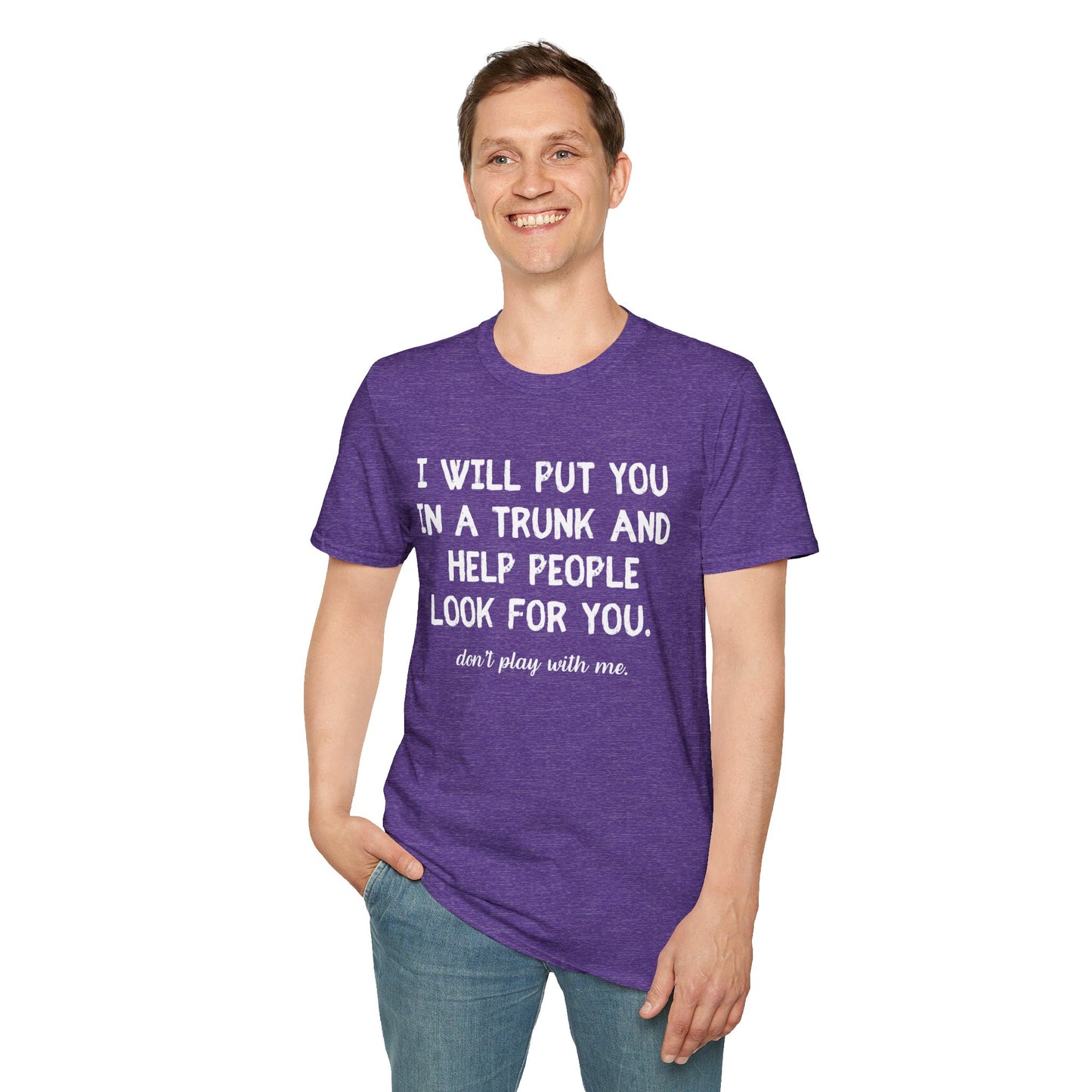 Put You in a Trunk - Don't Play With Me Softstyle T-Shirt