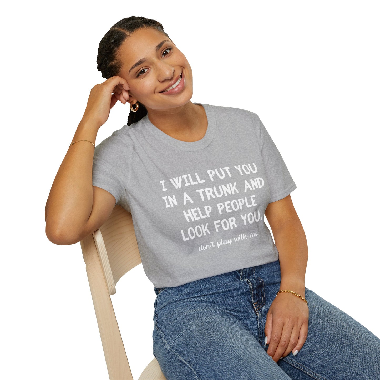 Put You in a Trunk - Don't Play With Me Softstyle T-Shirt