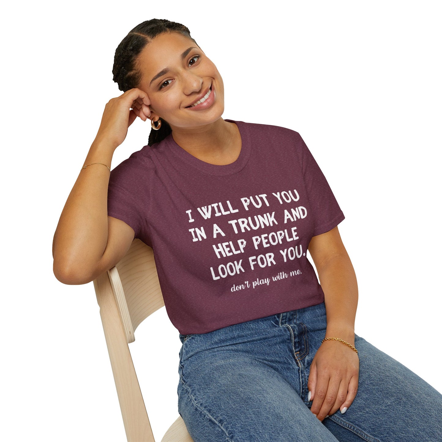 Put You in a Trunk - Don't Play With Me Softstyle T-Shirt