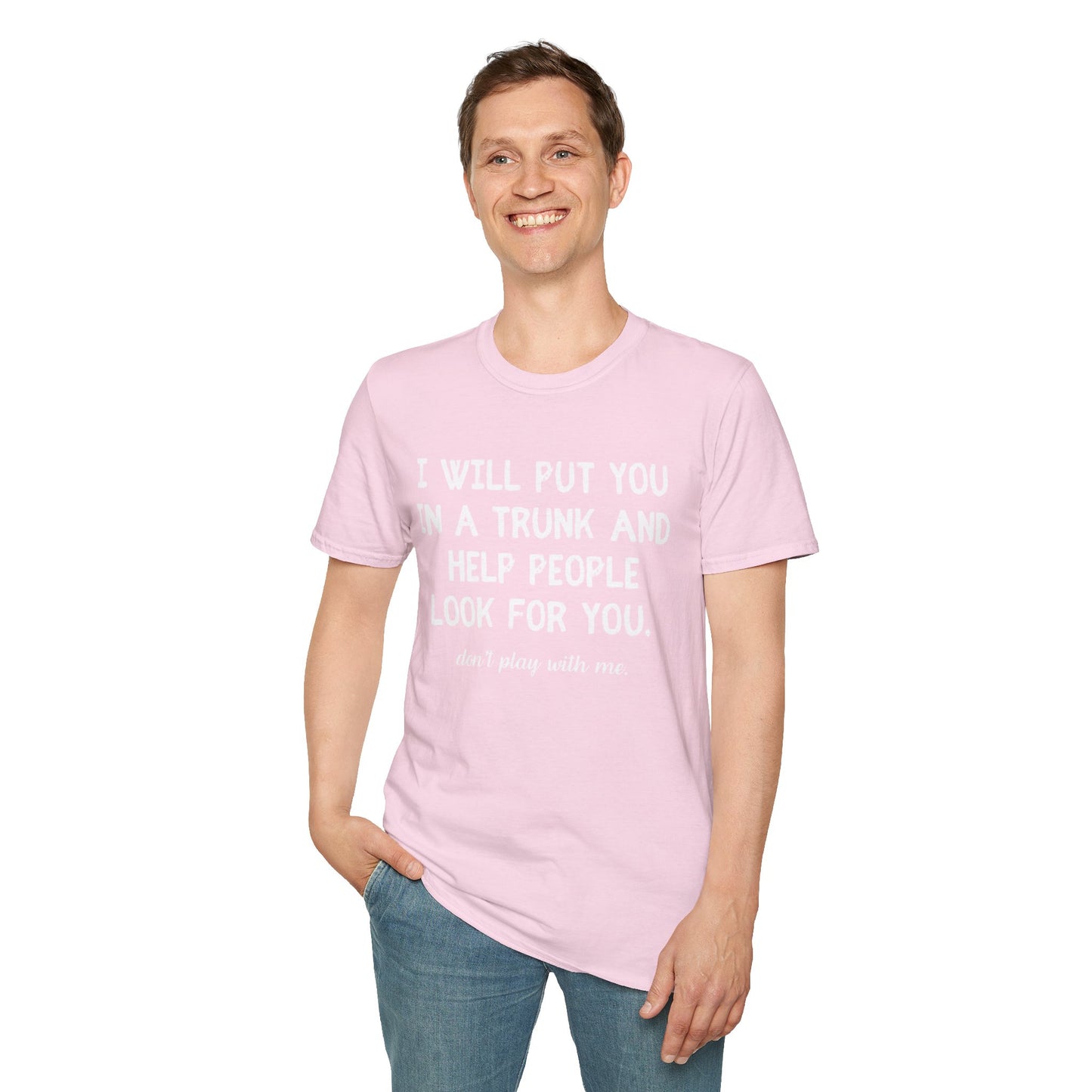 Put You in a Trunk - Don't Play With Me Softstyle T-Shirt