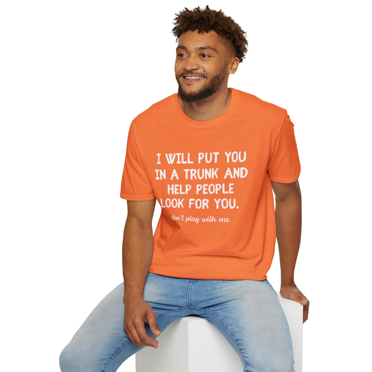 Put You in a Trunk - Don't Play With Me Softstyle T-Shirt