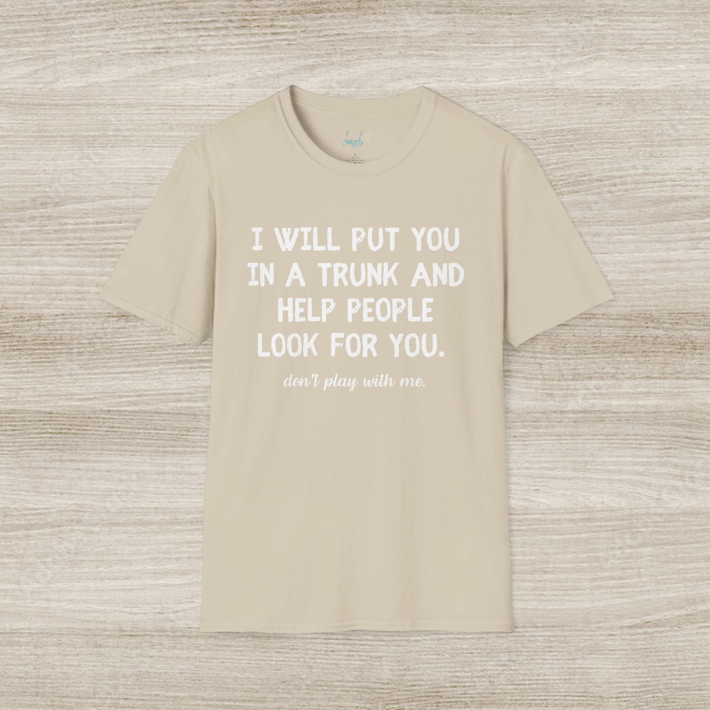Put You in a Trunk - Don't Play With Me Softstyle T-Shirt