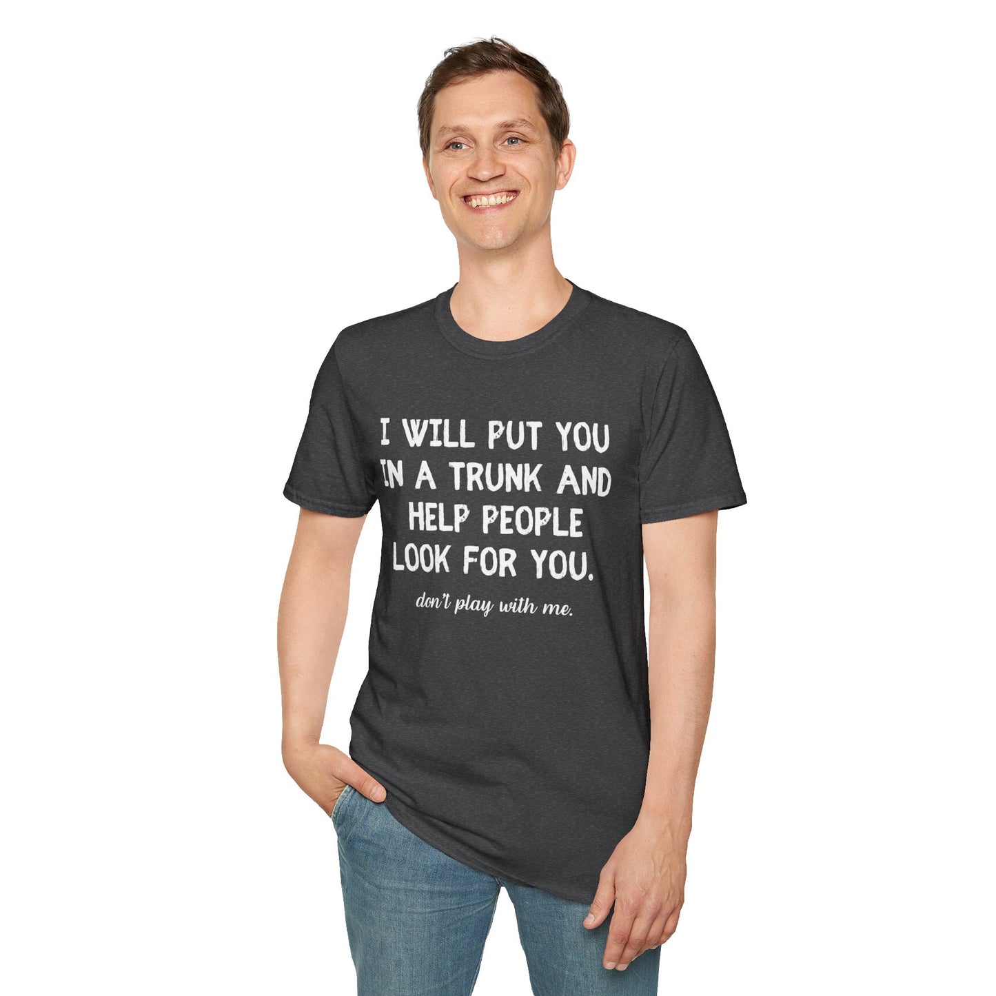 Put You in a Trunk - Don't Play With Me Softstyle T-Shirt