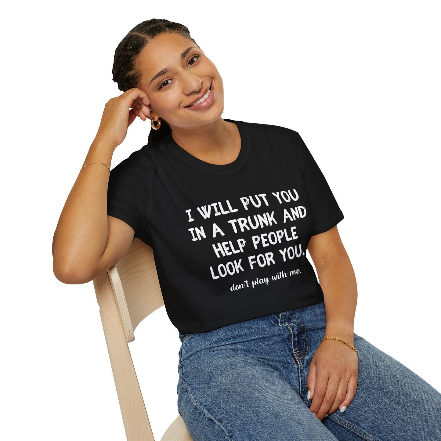Put You in a Trunk - Don't Play With Me Softstyle T-Shirt