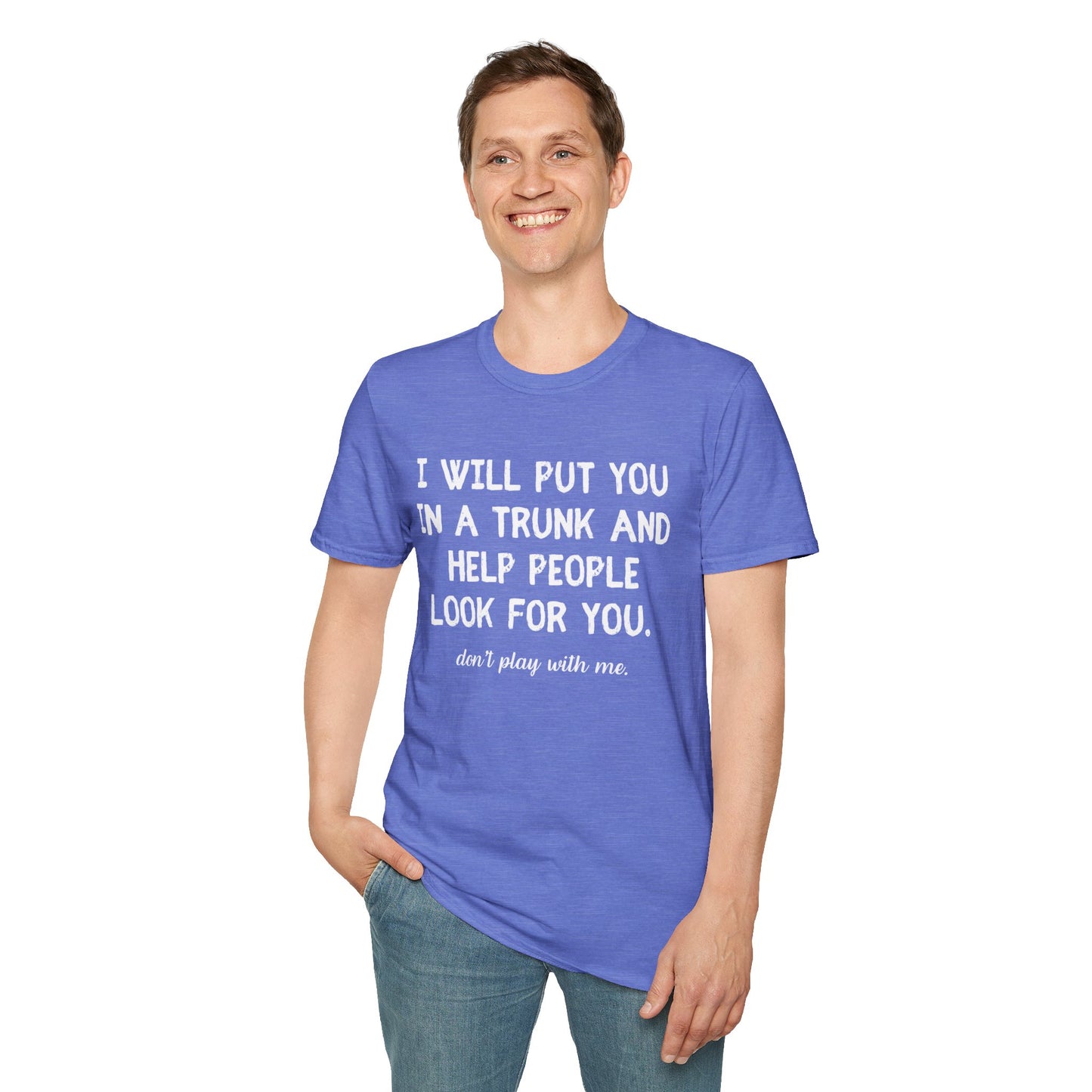 Put You in a Trunk - Don't Play With Me Softstyle T-Shirt