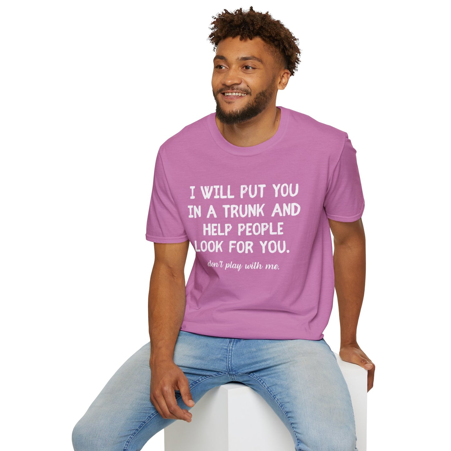 Put You in a Trunk - Don't Play With Me Softstyle T-Shirt