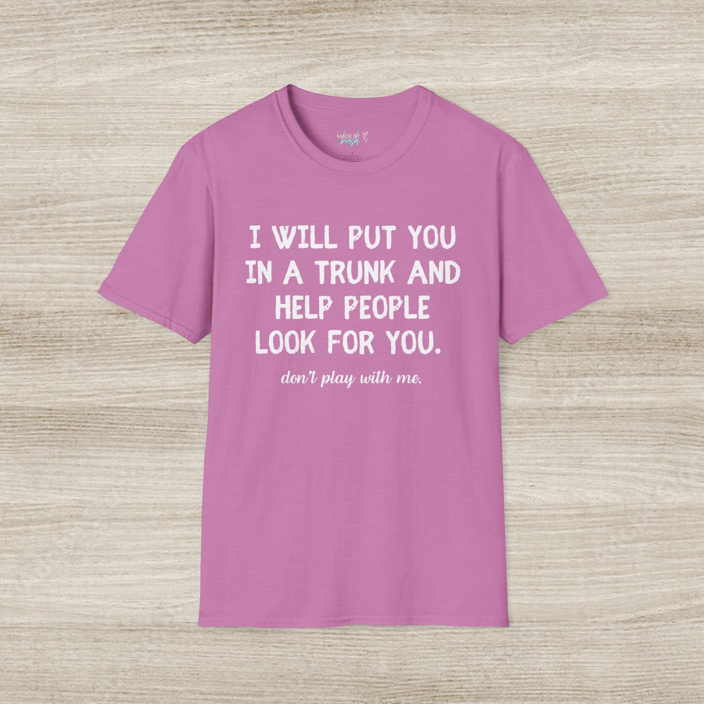 Put You in a Trunk - Don't Play With Me Softstyle T-Shirt