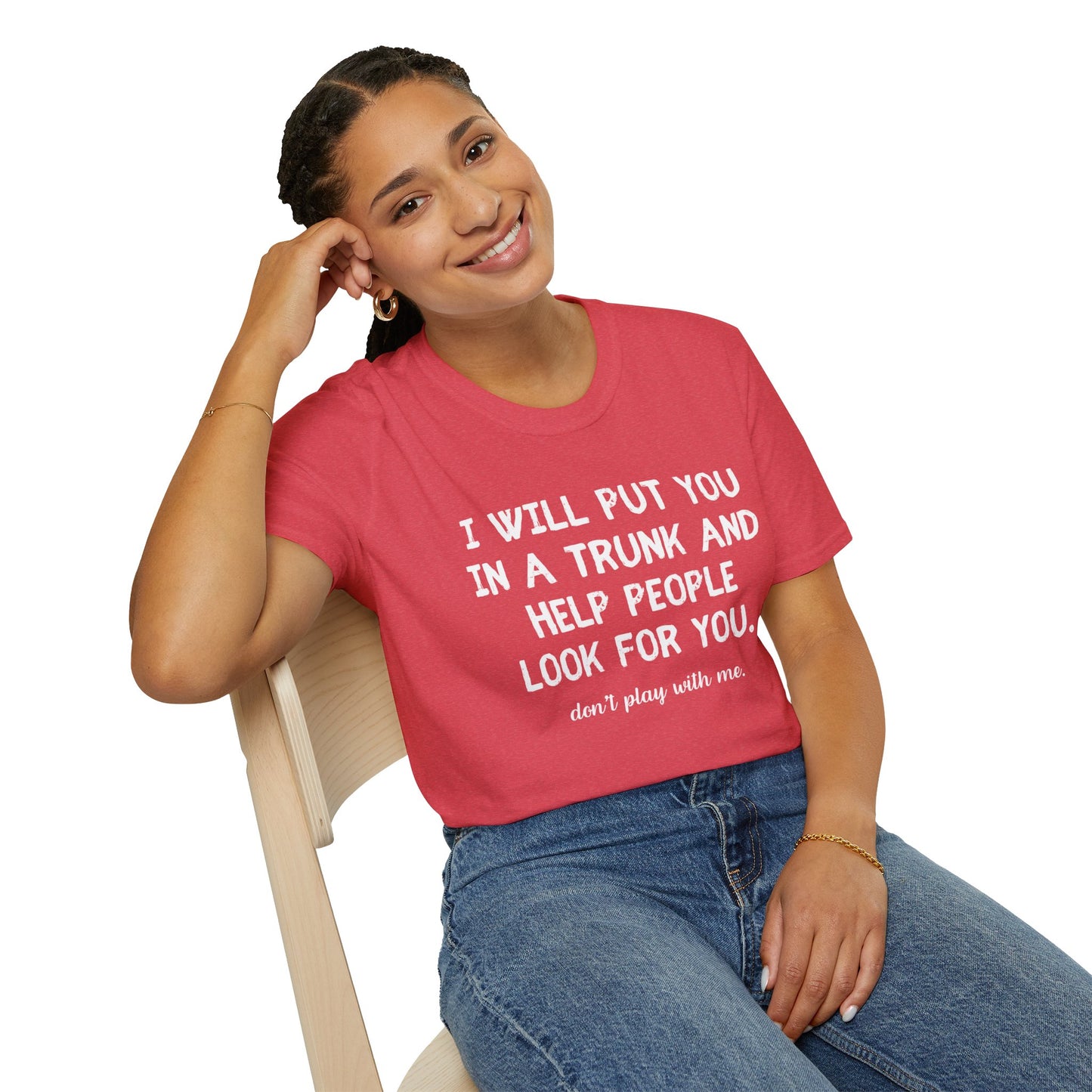 Put You in a Trunk - Don't Play With Me Softstyle T-Shirt