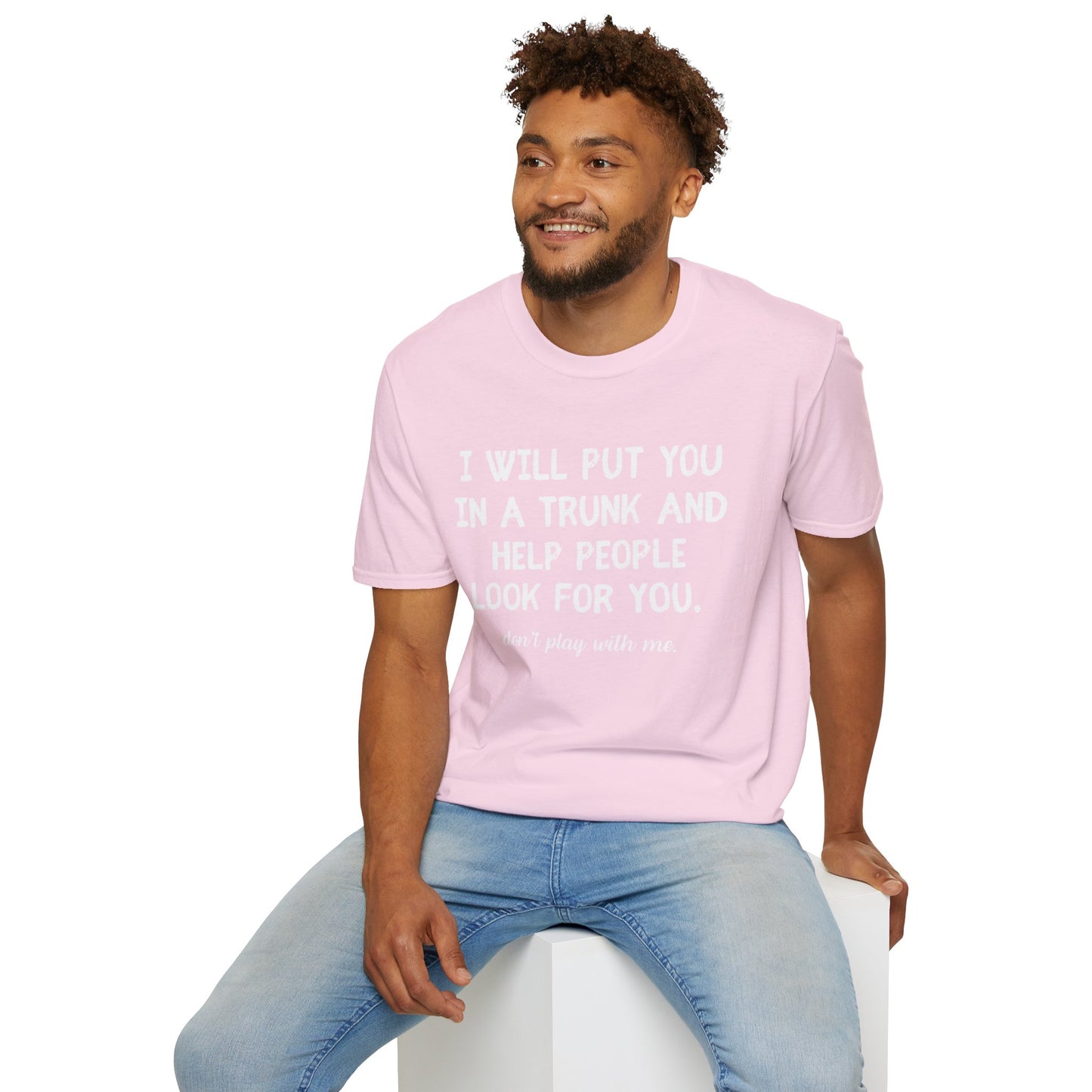 Put You in a Trunk - Don't Play With Me Softstyle T-Shirt