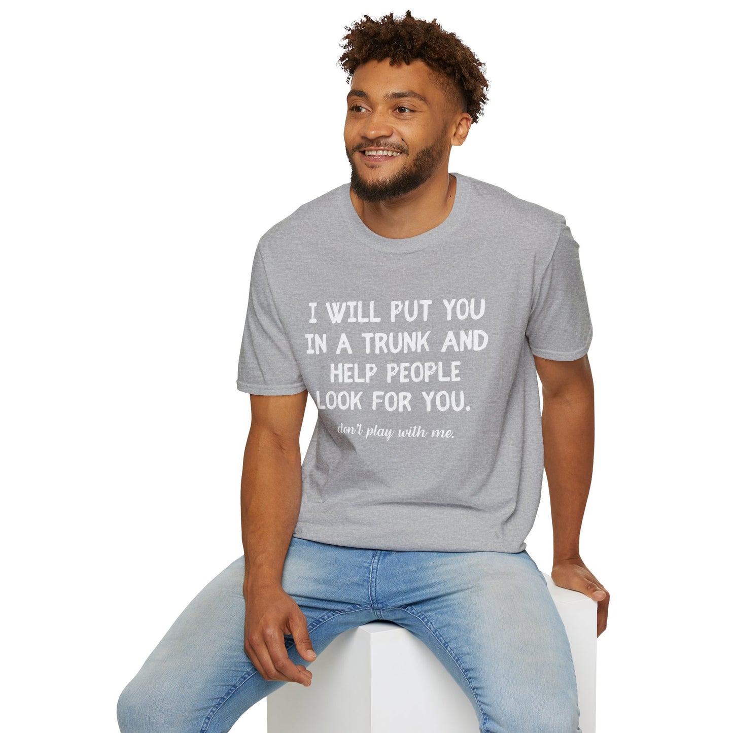 Put You in a Trunk - Don't Play With Me Softstyle T-Shirt