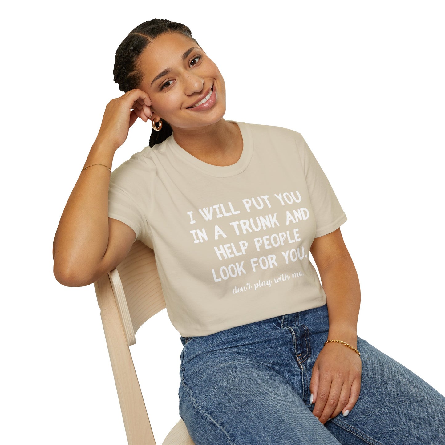 Put You in a Trunk - Don't Play With Me Softstyle T-Shirt