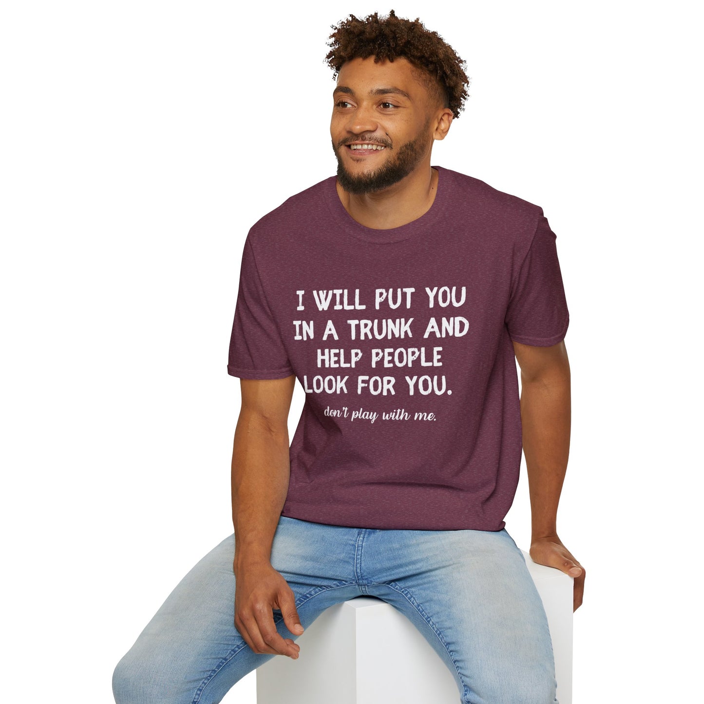 Put You in a Trunk - Don't Play With Me Softstyle T-Shirt