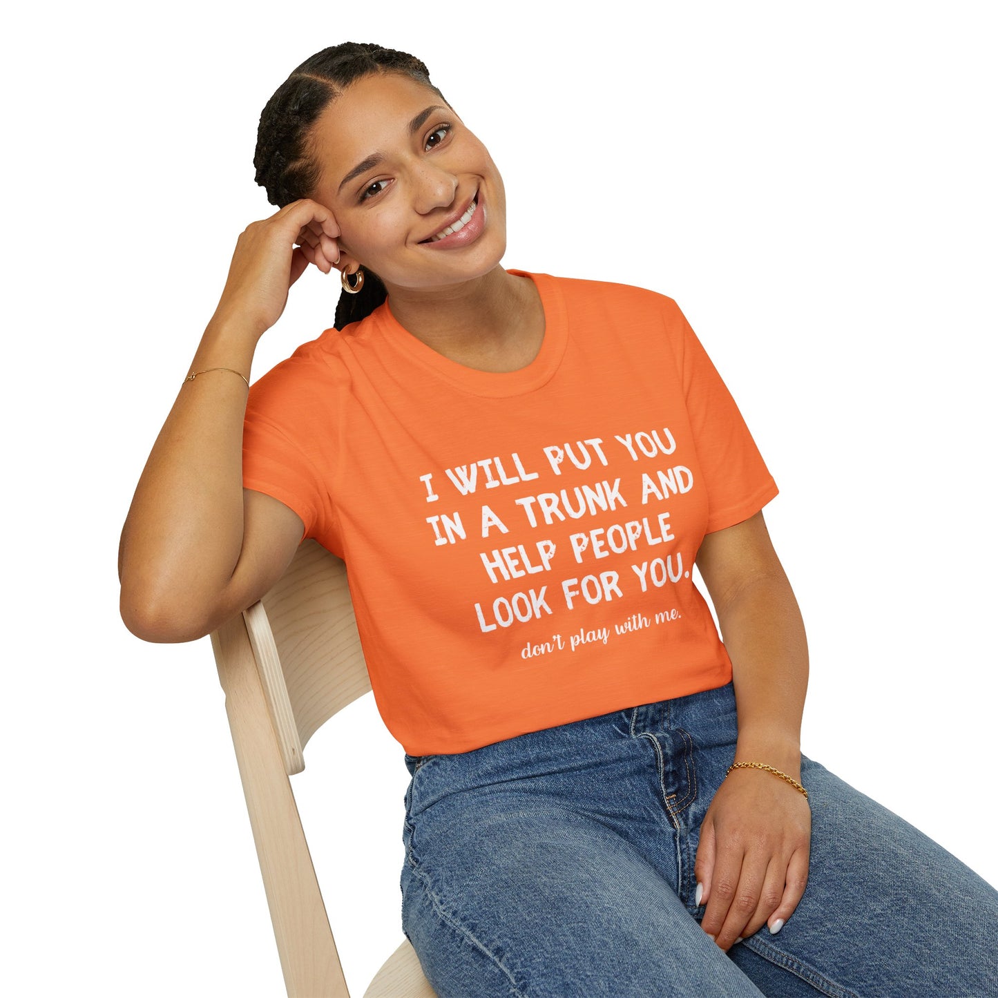 Put You in a Trunk - Don't Play With Me Softstyle T-Shirt