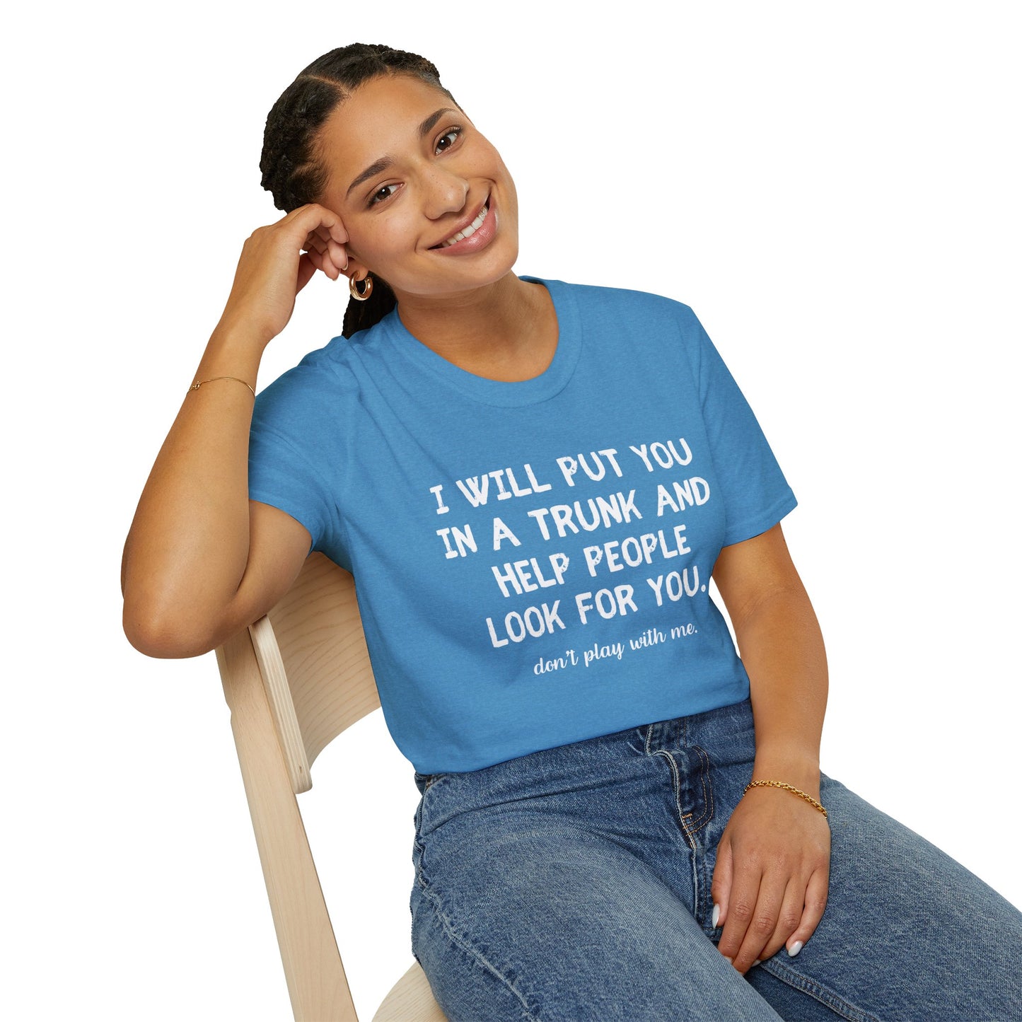 Put You in a Trunk - Don't Play With Me Softstyle T-Shirt
