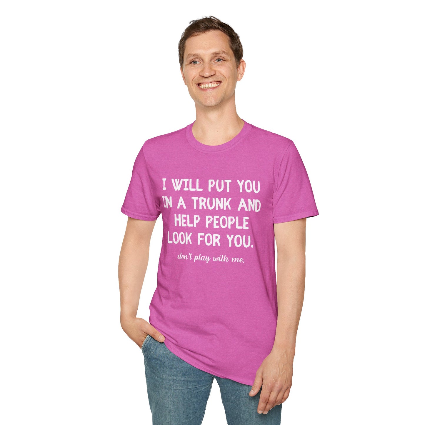 Put You in a Trunk - Don't Play With Me Softstyle T-Shirt