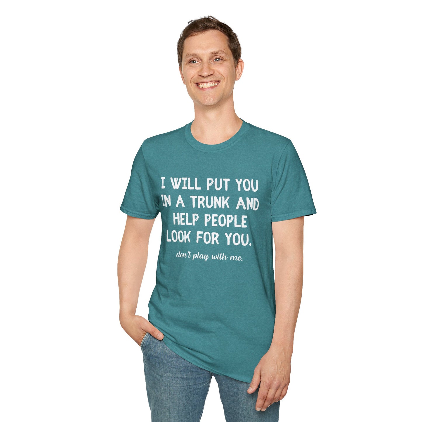 Put You in a Trunk - Don't Play With Me Softstyle T-Shirt