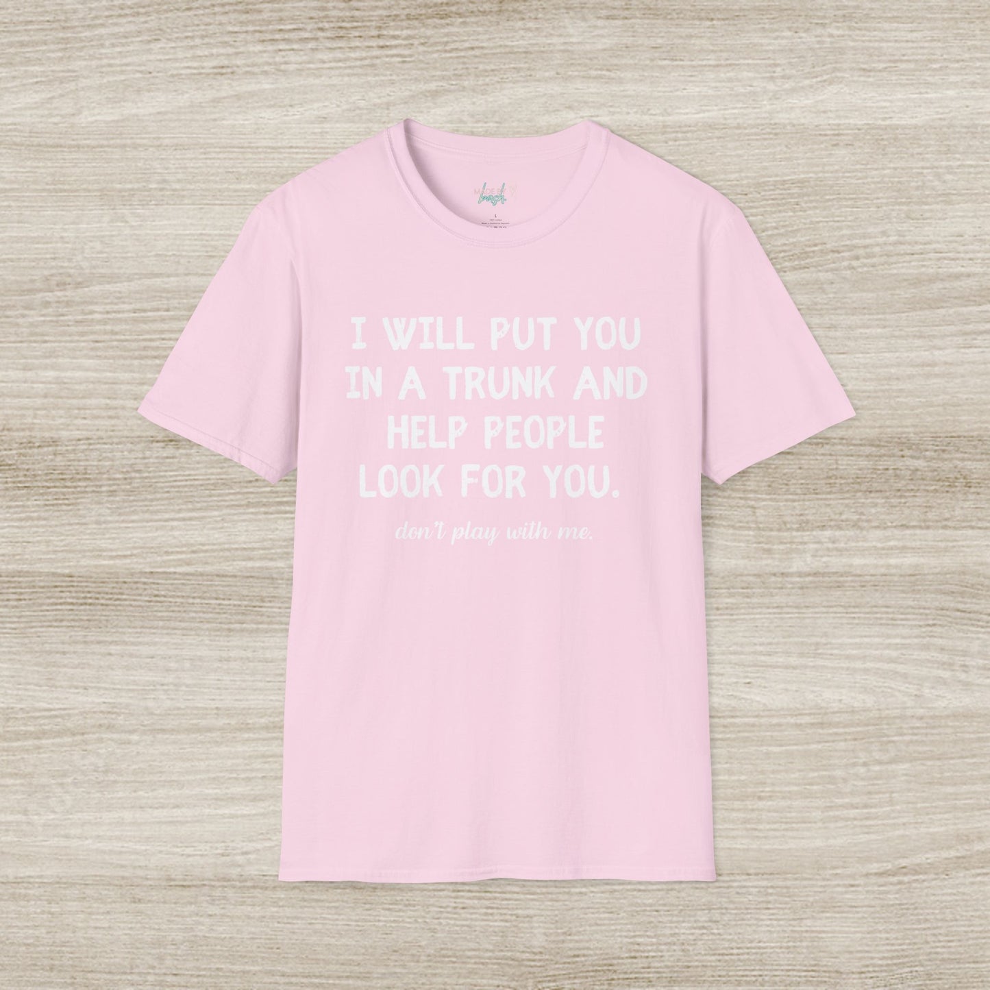 Put You in a Trunk - Don't Play With Me Softstyle T-Shirt
