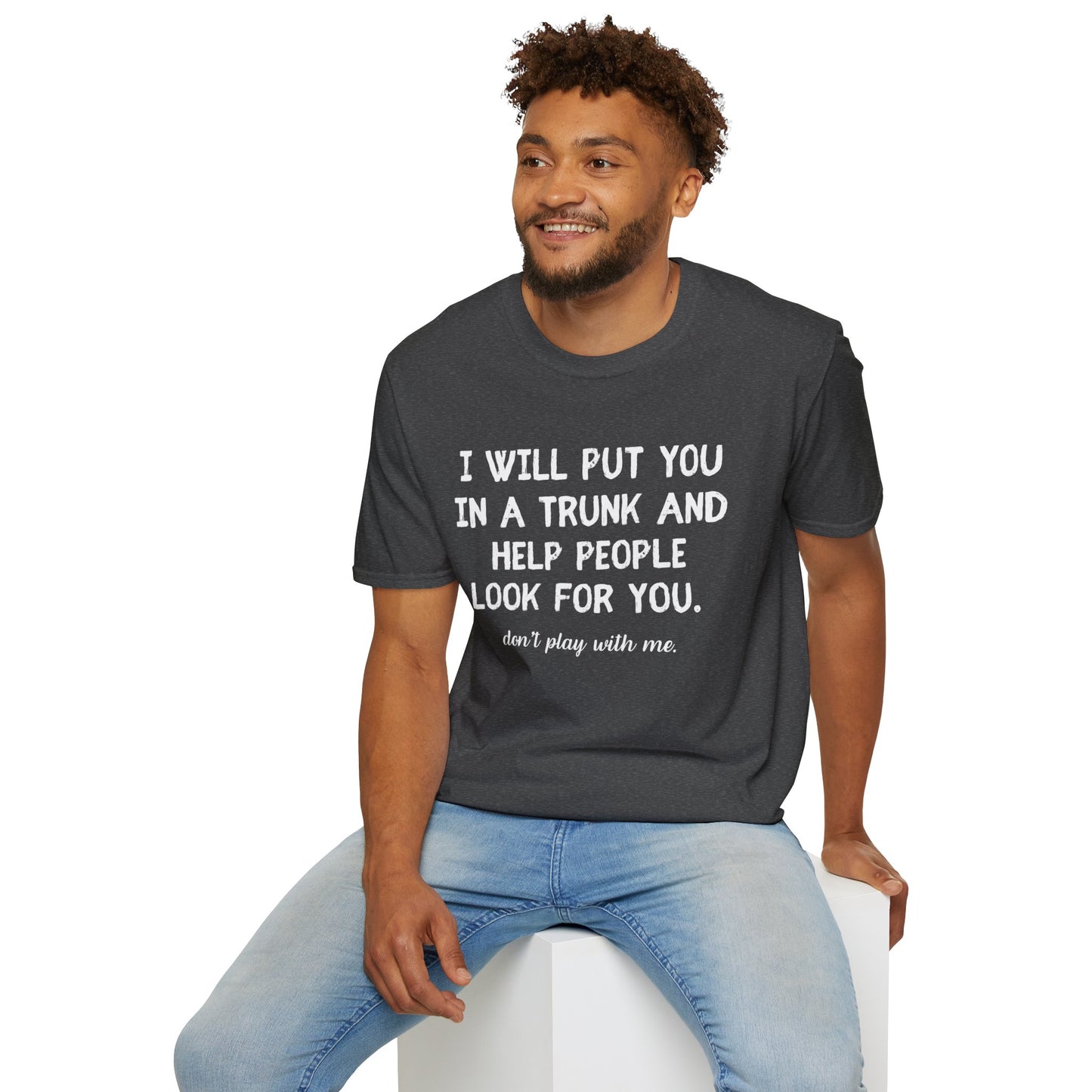 Put You in a Trunk - Don't Play With Me Softstyle T-Shirt