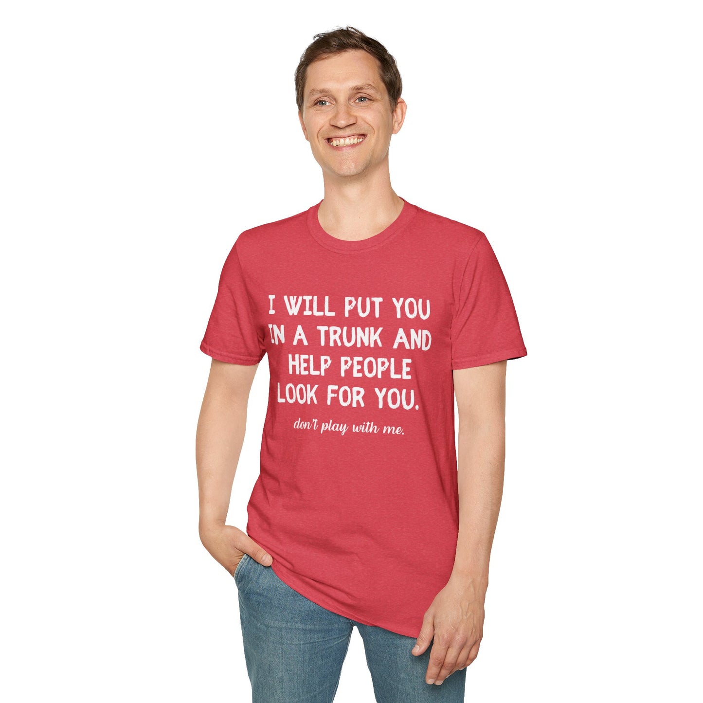 Put You in a Trunk - Don't Play With Me Softstyle T-Shirt