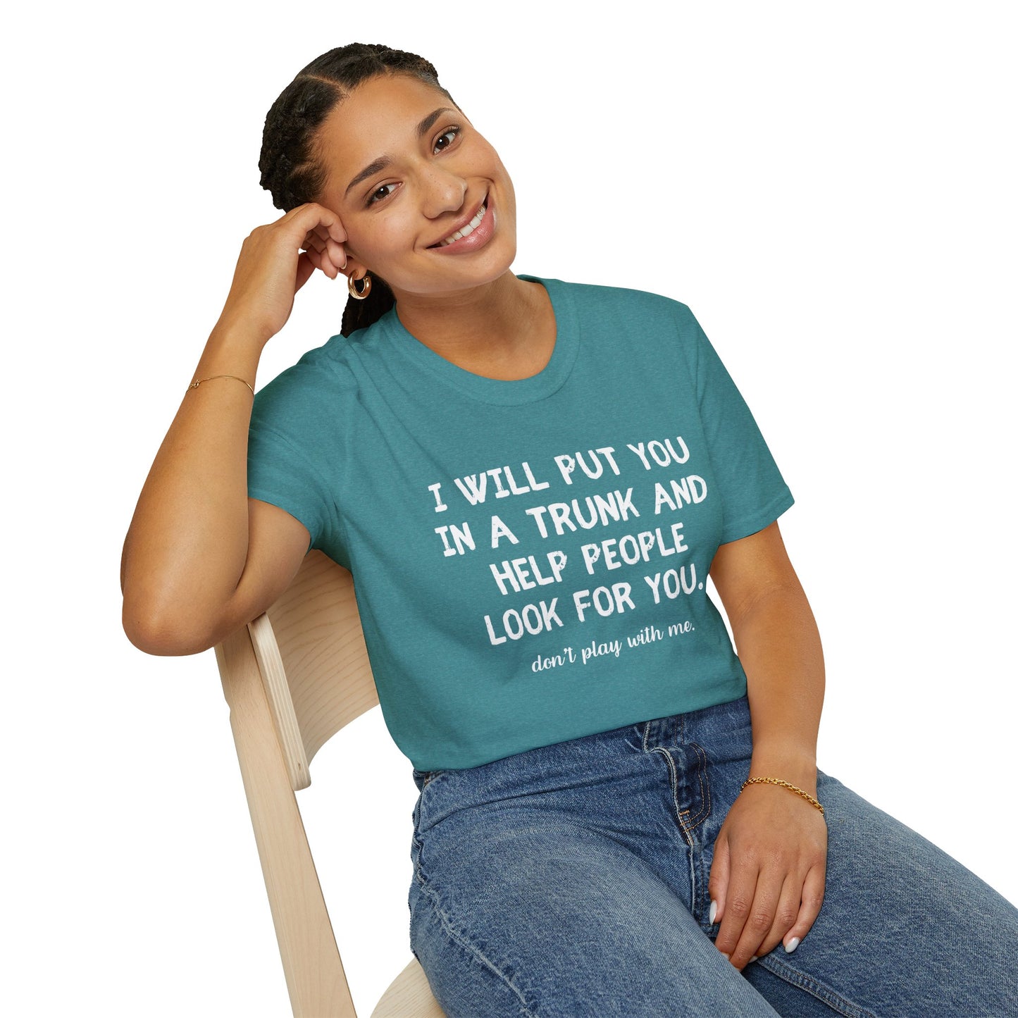 Put You in a Trunk - Don't Play With Me Softstyle T-Shirt