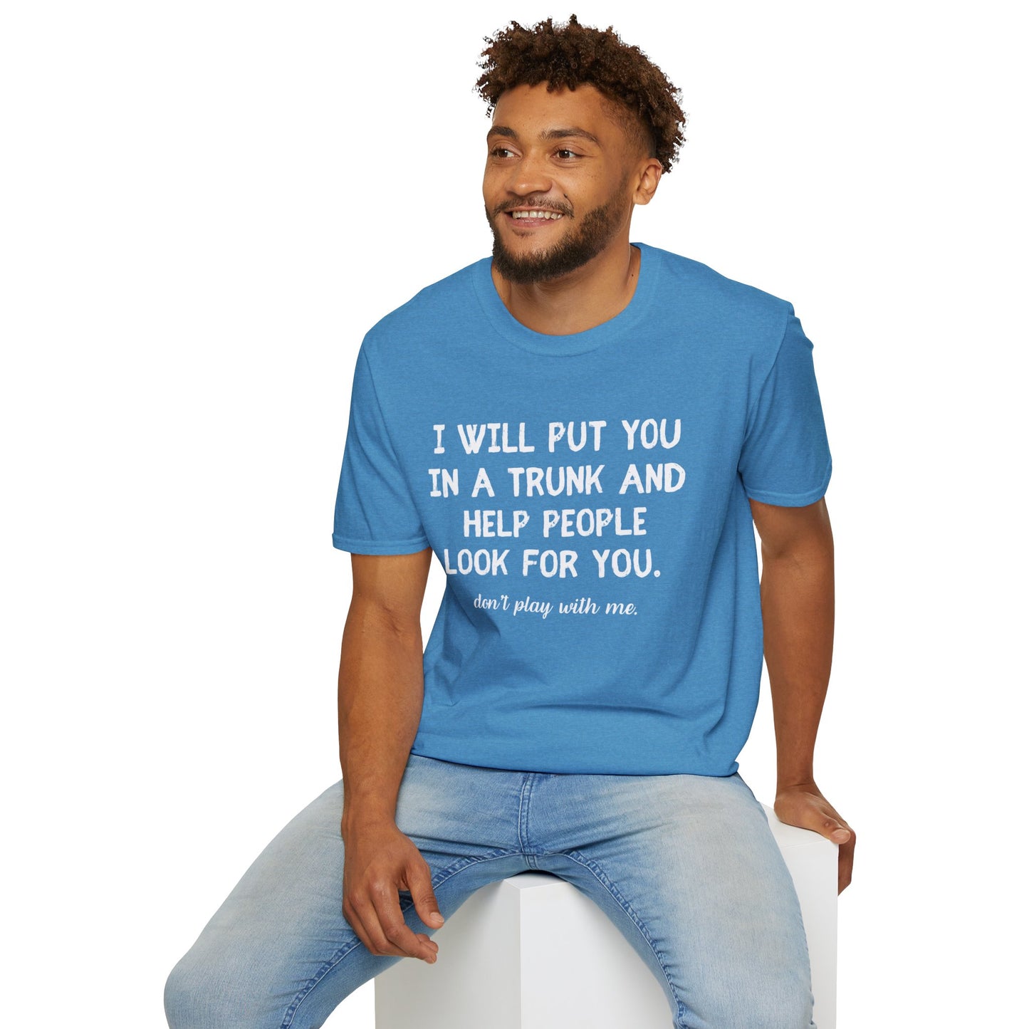 Put You in a Trunk - Don't Play With Me Softstyle T-Shirt