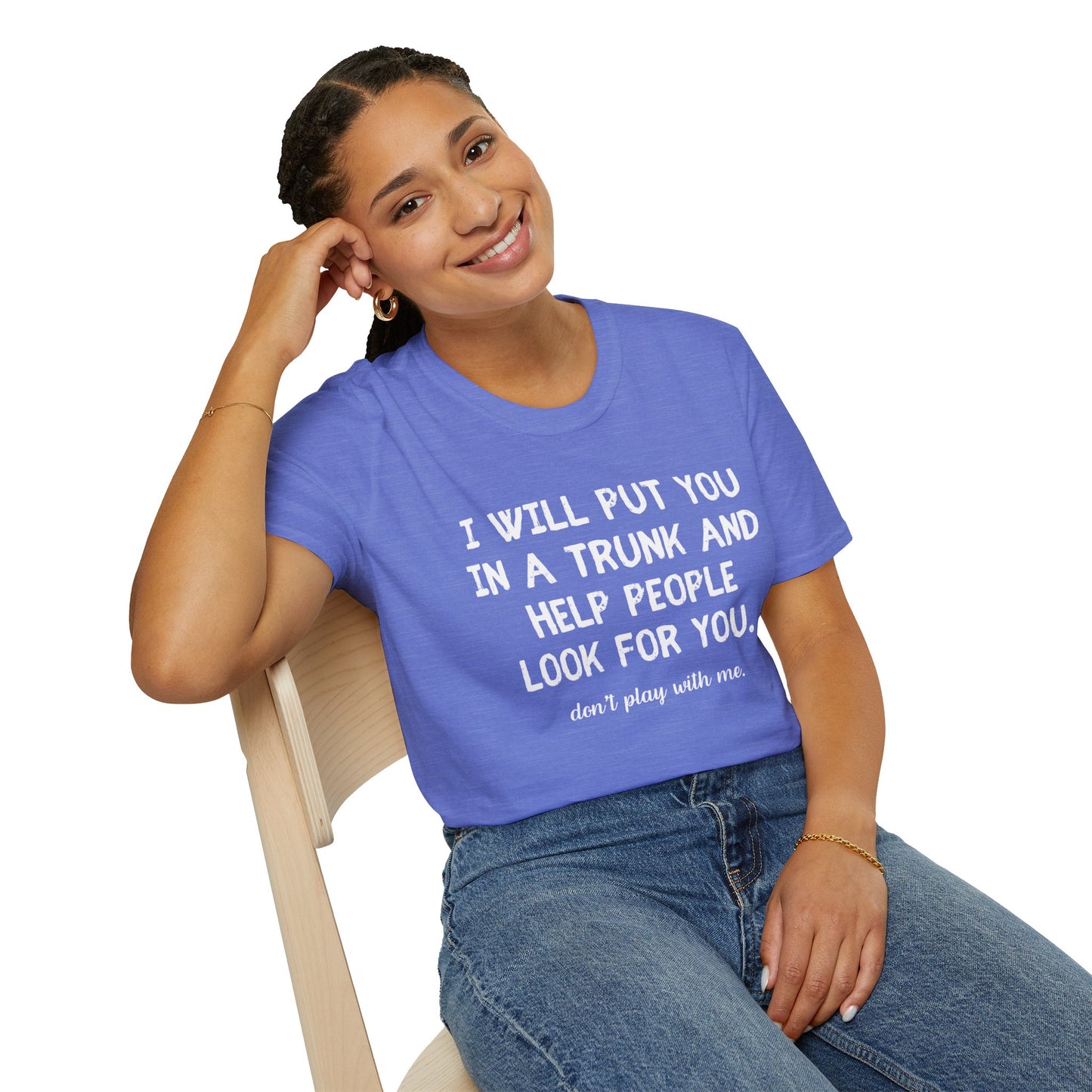 Put You in a Trunk - Don't Play With Me Softstyle T-Shirt