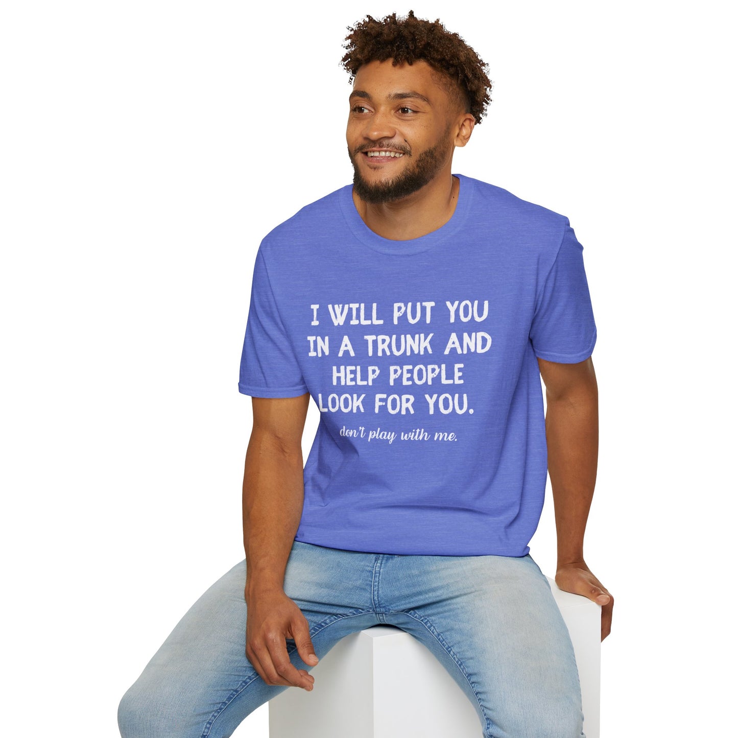 Put You in a Trunk - Don't Play With Me Softstyle T-Shirt
