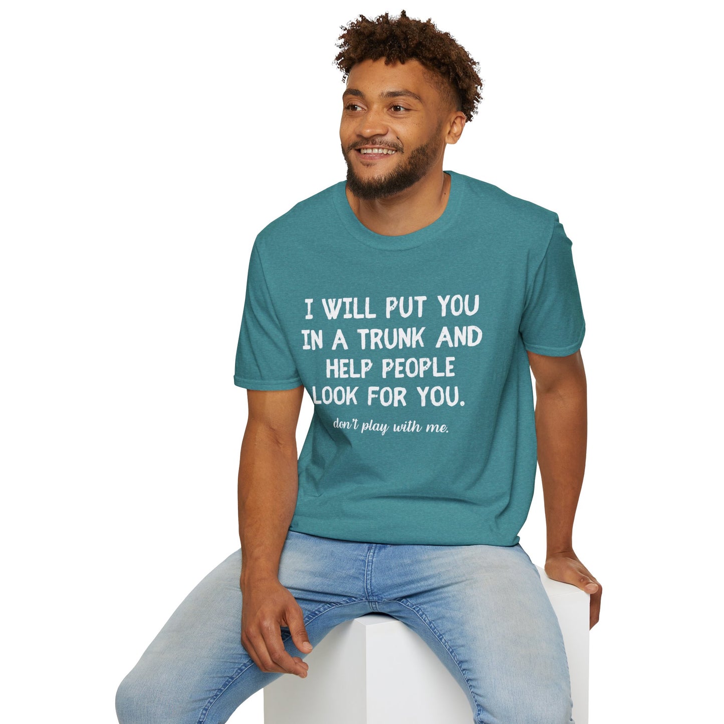 Put You in a Trunk - Don't Play With Me Softstyle T-Shirt