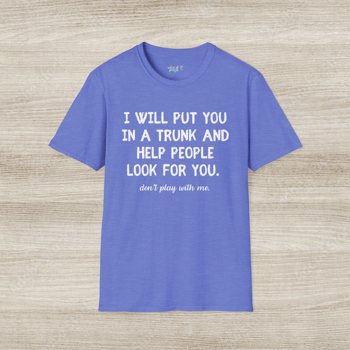 Put You in a Trunk - Don't Play With Me Softstyle T-Shirt
