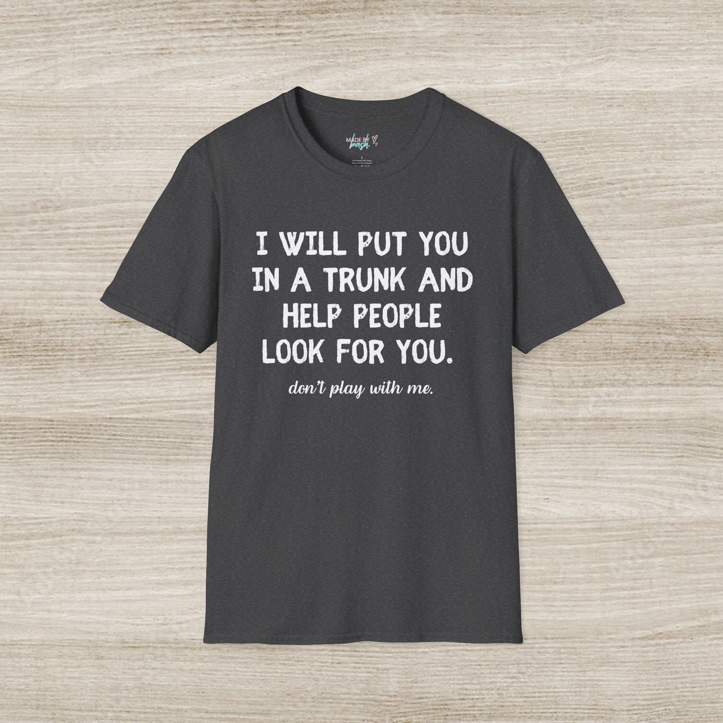 Put You in a Trunk - Don't Play With Me Softstyle T-Shirt