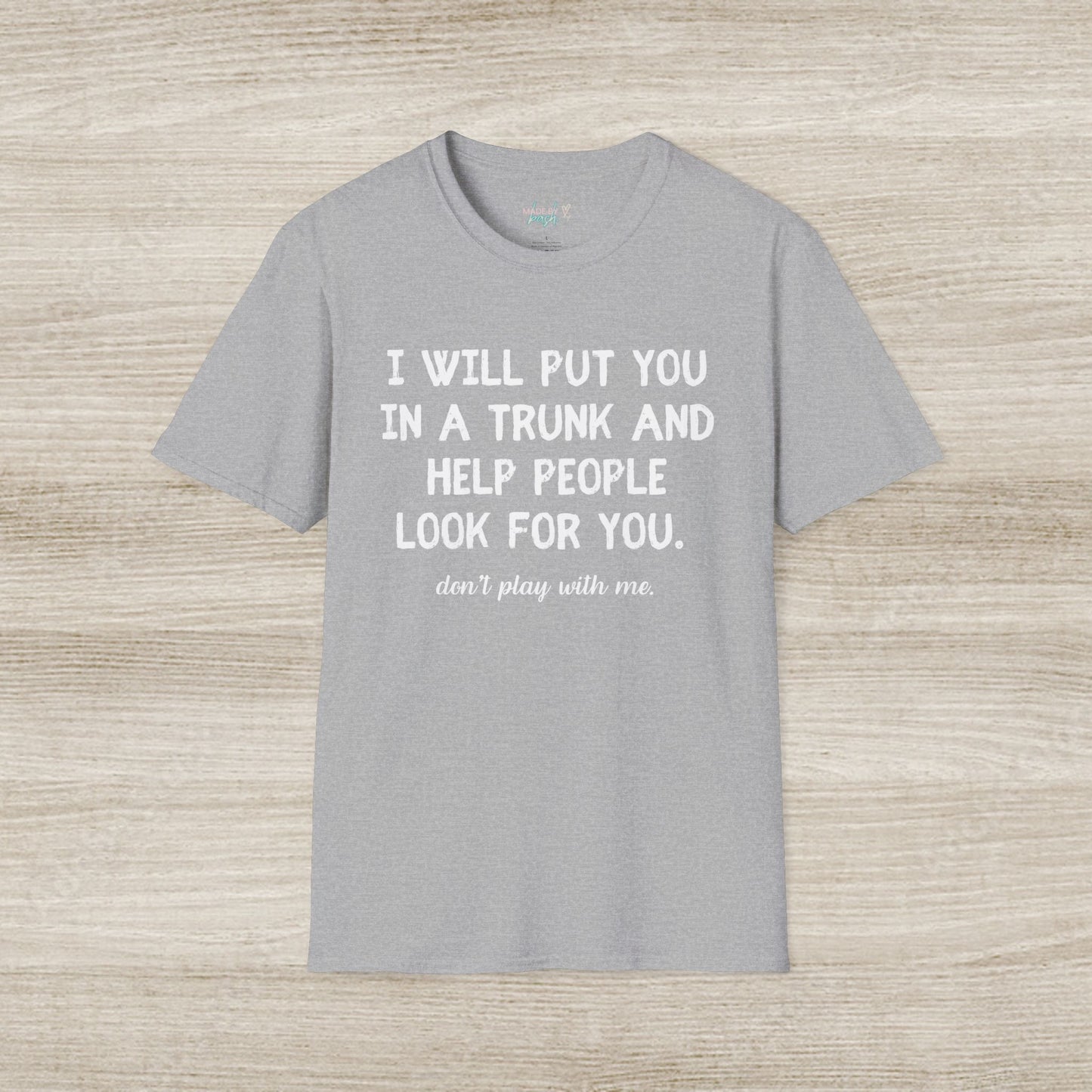 Put You in a Trunk - Don't Play With Me Softstyle T-Shirt