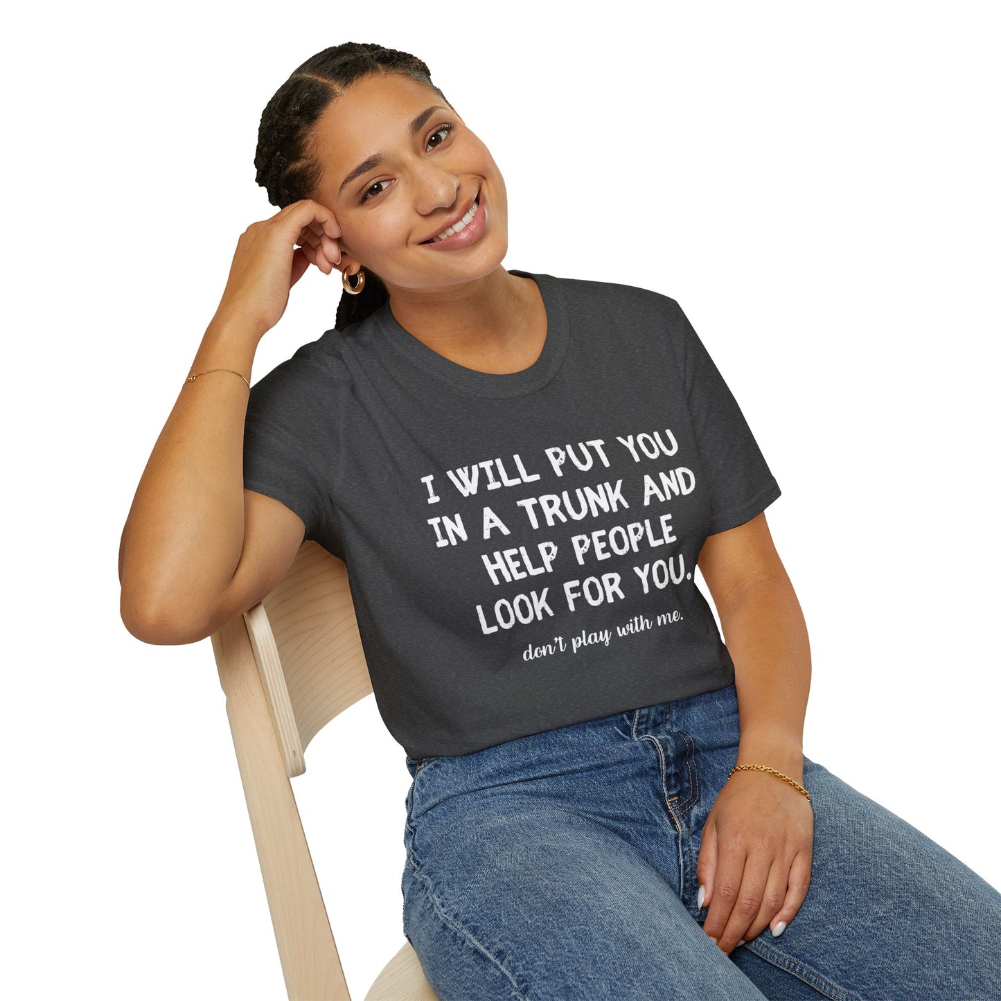Put You in a Trunk - Don't Play With Me Softstyle T-Shirt