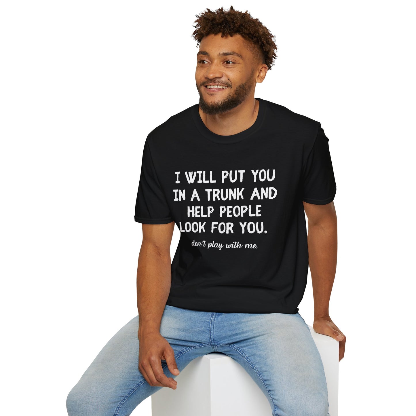 Put You in a Trunk - Don't Play With Me Softstyle T-Shirt