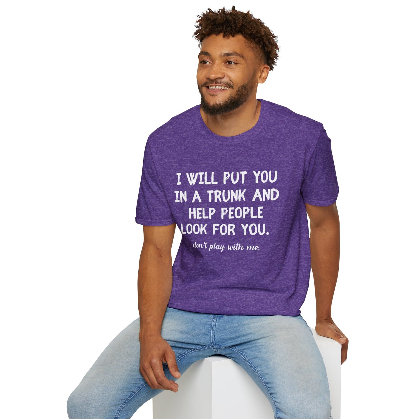 Put You in a Trunk - Don't Play With Me Softstyle T-Shirt