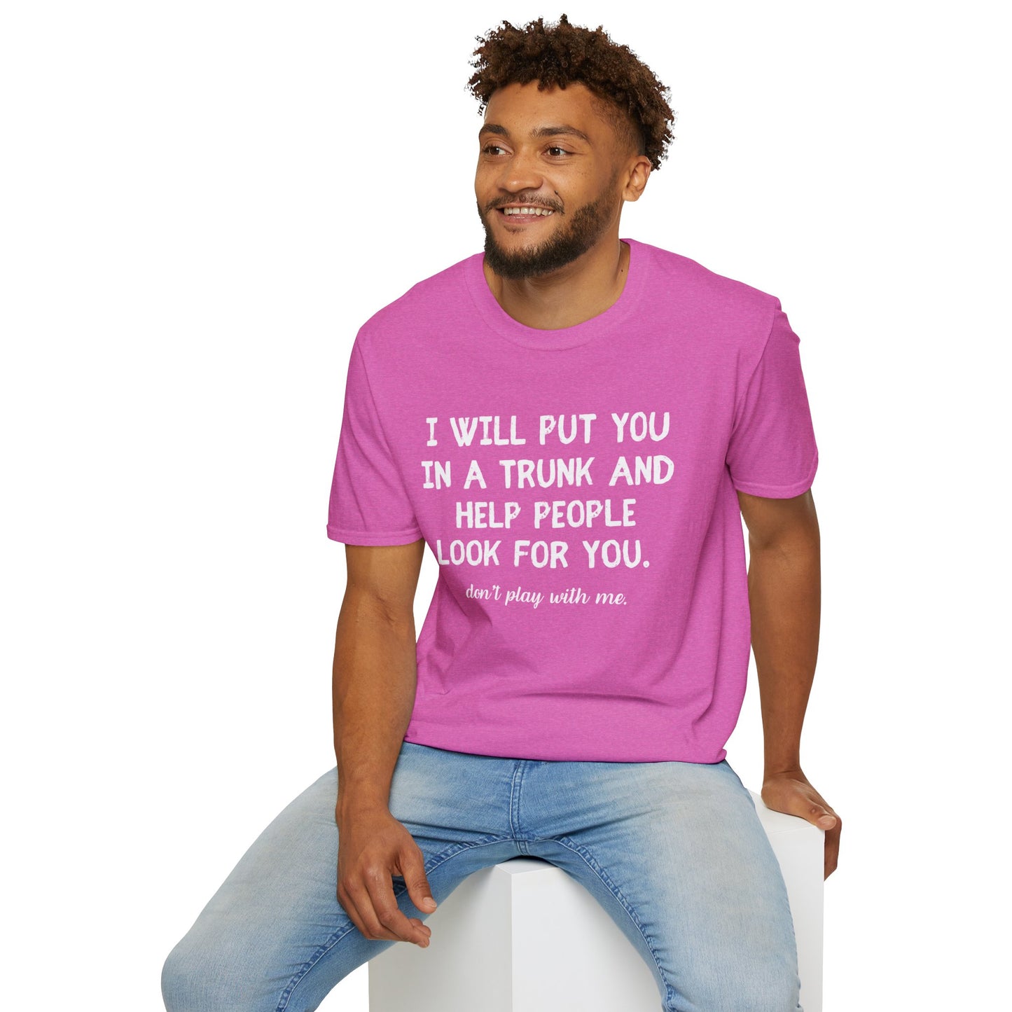 Put You in a Trunk - Don't Play With Me Softstyle T-Shirt