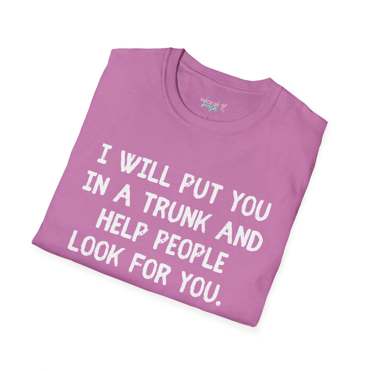 Put You in a Trunk - Don't Play With Me Softstyle T-Shirt