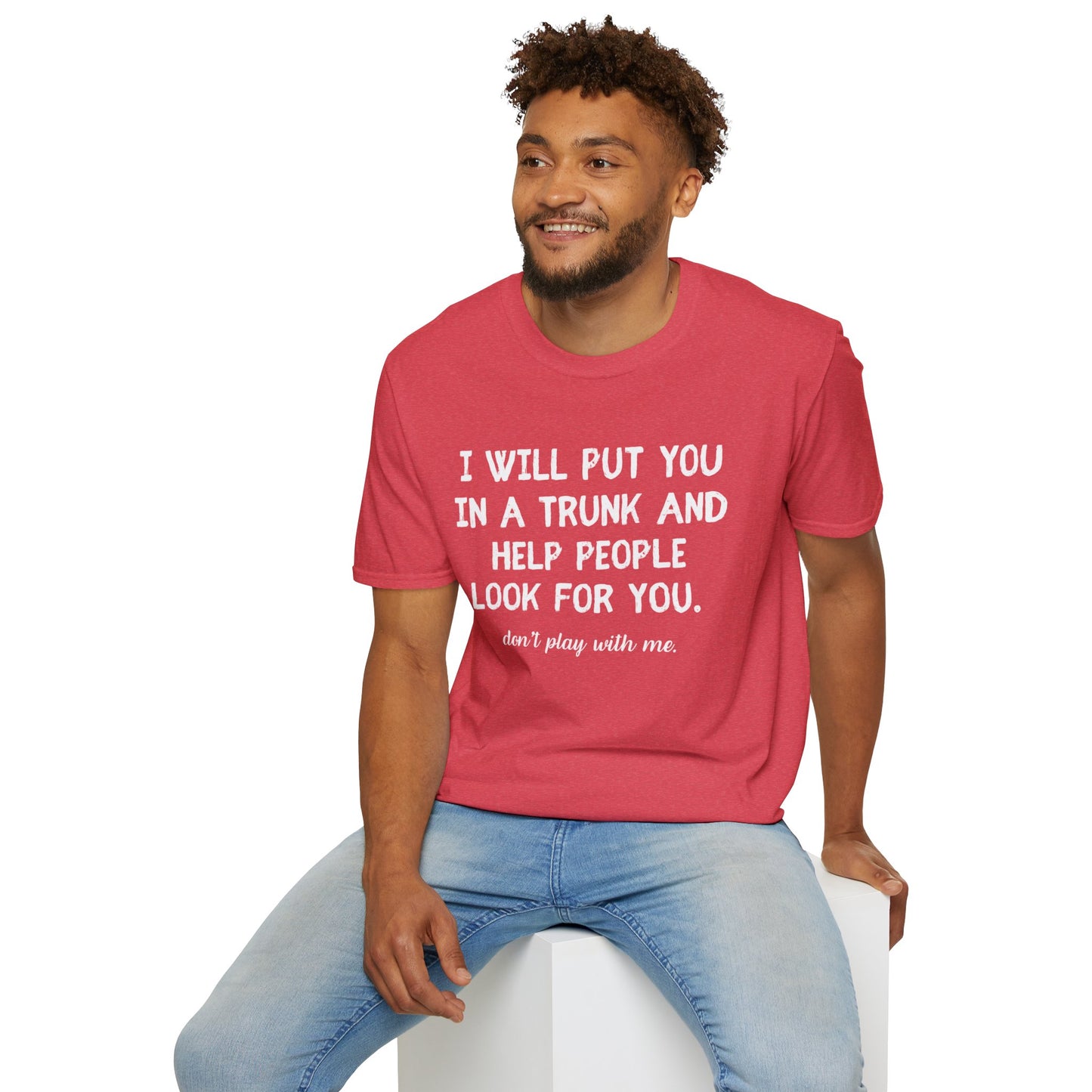 Put You in a Trunk - Don't Play With Me Softstyle T-Shirt