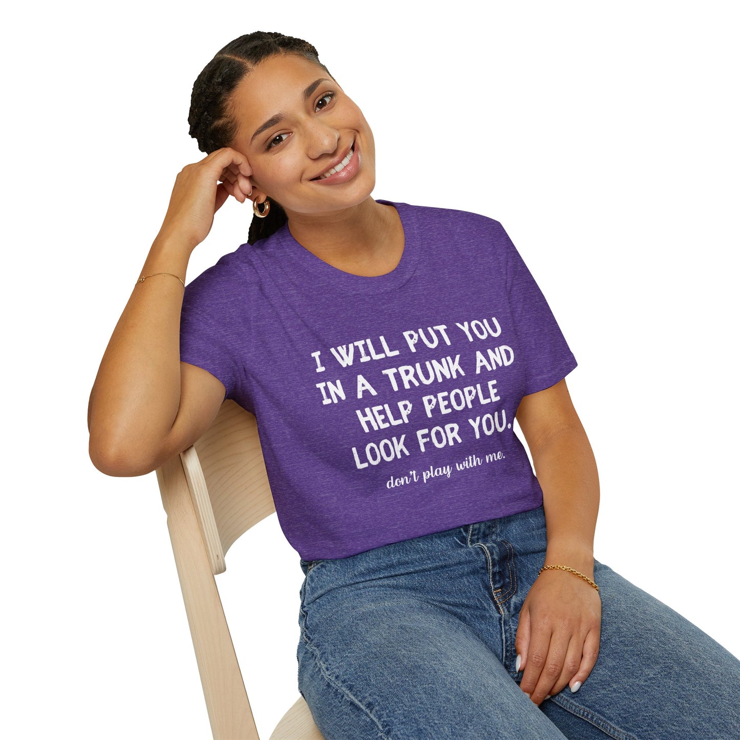 Put You in a Trunk - Don't Play With Me Softstyle T-Shirt