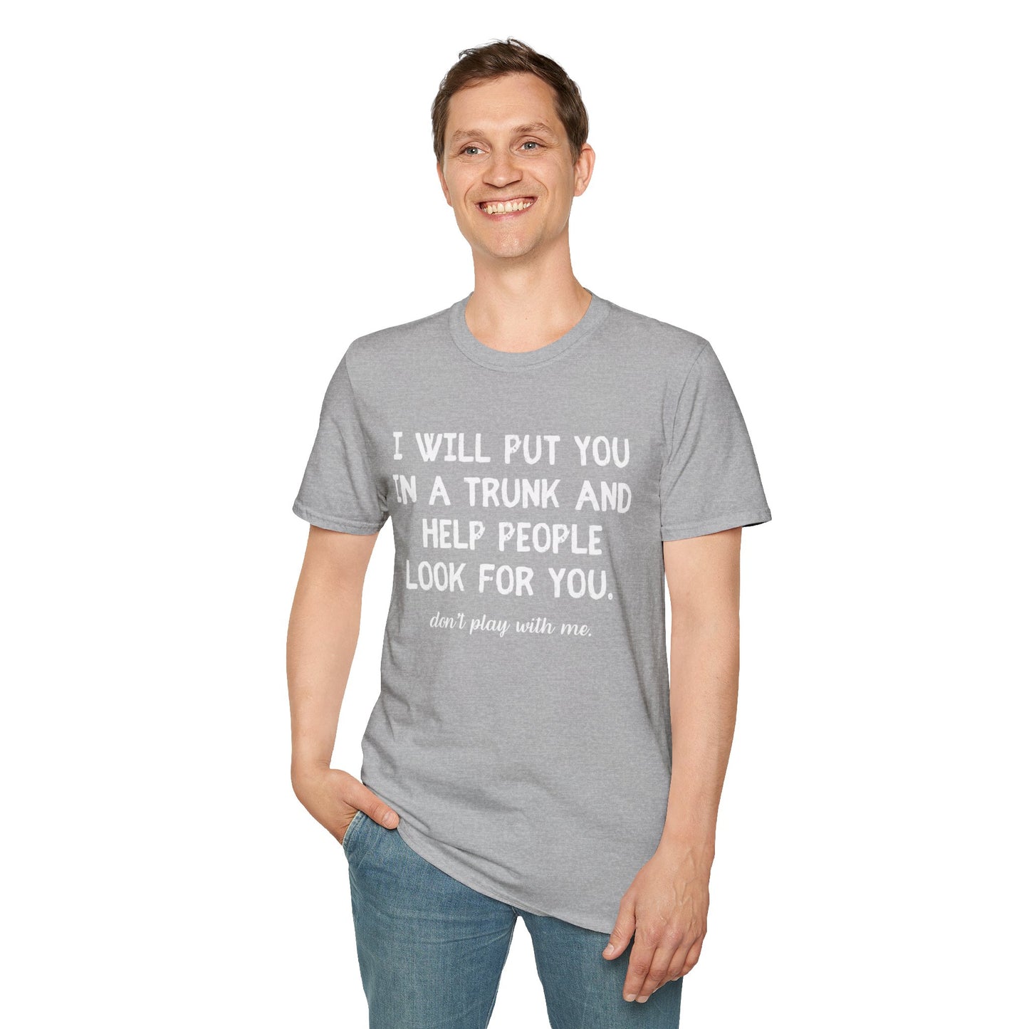 Put You in a Trunk - Don't Play With Me Softstyle T-Shirt