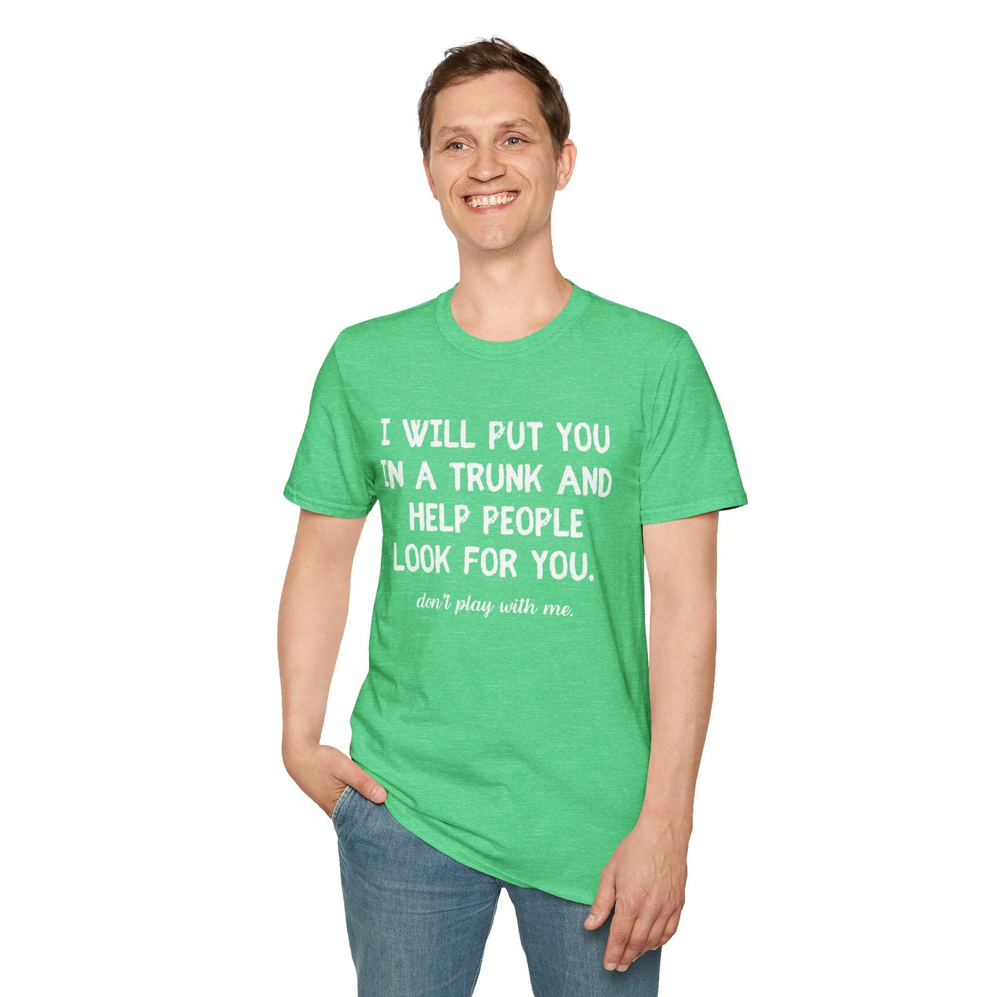Put You in a Trunk - Don't Play With Me Softstyle T-Shirt