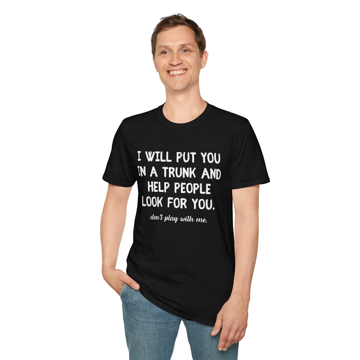 Put You in a Trunk - Don't Play With Me Softstyle T-Shirt