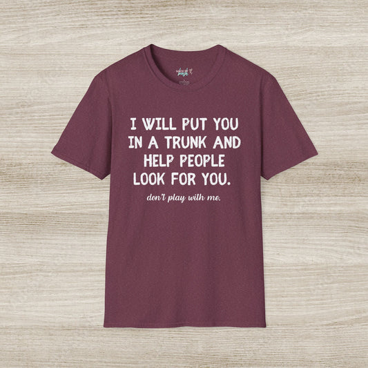Put You in a Trunk - Don't Play With Me Softstyle T-Shirt